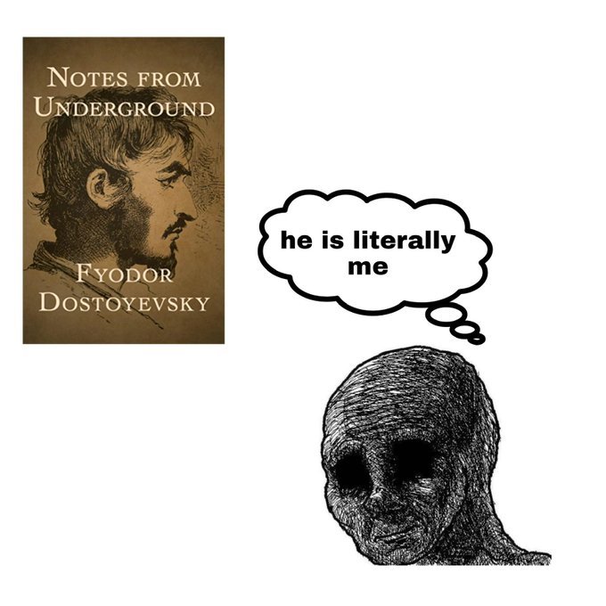 A imagem mostra a capa do livro Notes from Underground de Dostoiévski ao lado de um Wojak melancólico. Acima dele, um balão de pensamento diz “he is literally me”, indicando uma identificação profunda e irônica com o protagonista da obra.