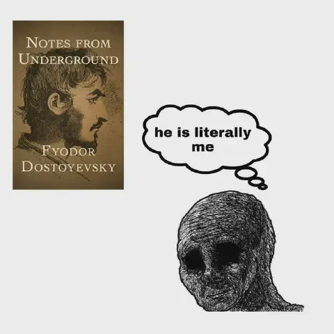 The image shows the cover of Dostoevsky’s Notes from Underground next to a melancholic Wojak. Above him, a thought bubble says “he is literally me,” indicating a deep and ironic identification with the work’s protagonist.